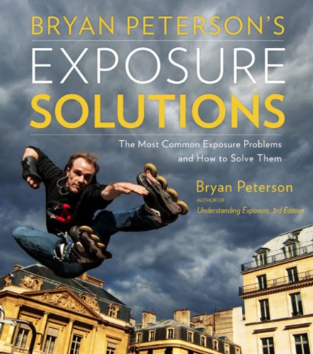 Bryan Peterson's Exposure Solutions The Most Common Photography Problems and How to Solve Them  2012 9780770433055 Front Cover