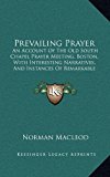 Prevailing Prayer : An Account of the Old South Chapel Prayer Meeting, Boston, with Interesting Narratives, and Instances of Remarkable Conversions, Re N/A 9781164974055 Front Cover
