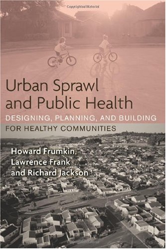 Urban Sprawl and Public Health Designing, Planning, and Building for Healthy Communities 3rd 2004 9781559633055 Front Cover