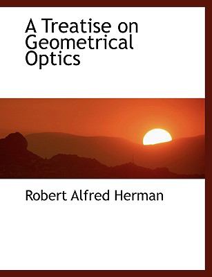 A Treatise on Geometrical Optics:   2008 9780554447056 Front Cover