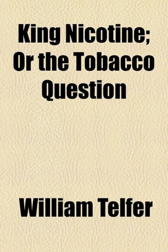 King Nicotine; or the Tobacco Question  2010 9781154527056 Front Cover