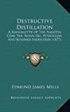 Destructive Distillation A Manualette of the Paraffin, Coal Tar, Rosin Oil, Petroleum, and Kindred Industries (1877) N/A 9781168742056 Front Cover