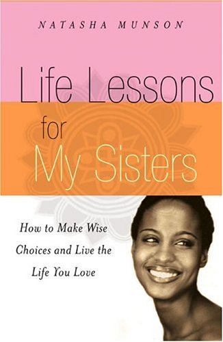 Life Lessons for My Sisters How to Make Wise Choices and Live a Life You Love!  2005 9781401308056 Front Cover