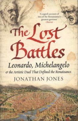 Lost Battles Leonardo, Michelangelo and the Artistic Duel That Defined the Renaissance  2011 9781416526056 Front Cover