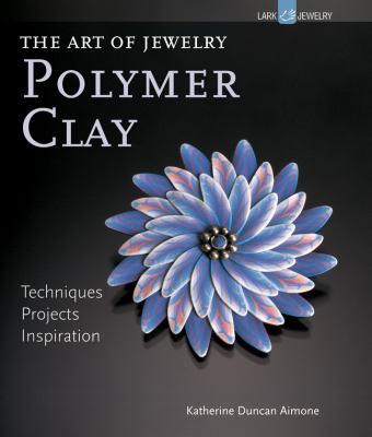 Art of Jewelry: Polymer Clay Techniques, Projects, Inspiration  2011 9781600596056 Front Cover