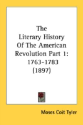 Literary History of the American Revolution Part 1763-1783 (1897) N/A 9780548807057 Front Cover