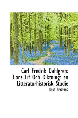 Carl Fredrik Dahlgren : Hans Lif Och Diktning  2009 9781110069057 Front Cover