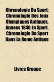 Chronologie du Sport Chronologie des Jeux Olympiques Antiques, Annï¿½es 1840 en Sport, Chronologie du Sport Dans la Rome Antique N/A 9781159640057 Front Cover