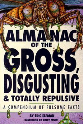Almanac of the Gross, Disgusting and Totally Repulsive Odious Information for Oddball Bibliophiles N/A 9780679858058 Front Cover