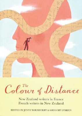 Colour of Distance New Zealand Writers in France, French Writers in New Zealand  2005 9780864735058 Front Cover