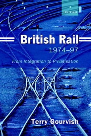 British Rail, 1974-97 From Integration to Privatisation  2002 9780199250059 Front Cover