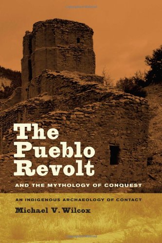 Pueblo Revolt and the Mythology of Conquest An Indigenous Archaeology of Contact  2010 9780520252059 Front Cover