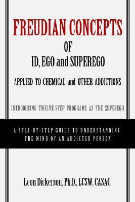 Freudian Concepts of Id, Ego and Superego Applied to Chemical and Other Addictions Introducing Twelve-Step Programs As the Superego  2006 9780595403059 Front Cover