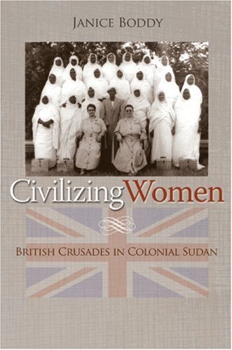 Civilizing Women British Crusades in Colonial Sudan  2007 9780691123059 Front Cover