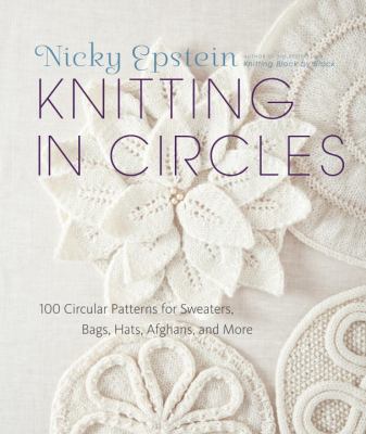 Knitting in Circles 100 Circular Patterns for Sweaters, Bags, Hats, Afghans, and More  2012 9780307587060 Front Cover
