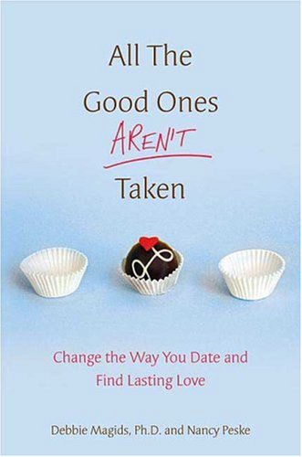 All the Good Ones Aren't Taken Change the Way You Date and Find Lasting Love N/A 9780312370060 Front Cover