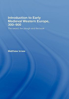 Introduction to Early Medieval Western Europe, 300-900 The Sword, the Plough and the Book  2007 9780415215060 Front Cover