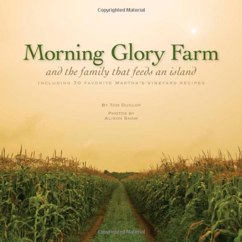 Morning Glory Farm and the Family That Feeds an Island Including 70 Favorite Martha's Vineyard Recipes 2nd 2009 9780615266060 Front Cover