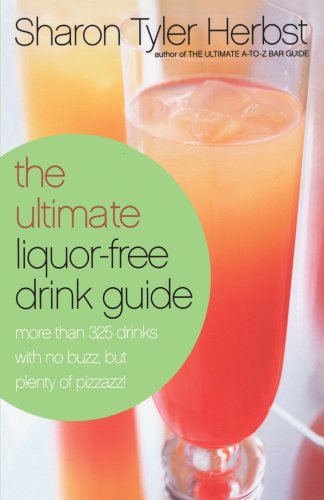 Ultimate Liquor-Free Drink Guide More Than 325 Drinks with No Buzz but Plenty Pizzazz!  2003 9780767905060 Front Cover