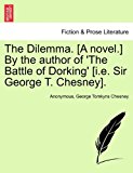 Dilemma. [A novel. ] by the author of 'the Battle of Dorking' [I. E. Sir George T. Chesney]. N/A 9781240898060 Front Cover