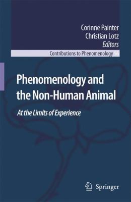 Phenomenology and the Non-Human Animal At the Limits of Experience  2007 9781402063060 Front Cover