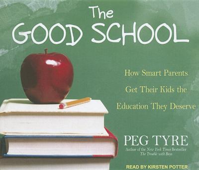 The Good School: How Smart Parents Get Their Kids the Education They Deserve  2011 9781452604060 Front Cover