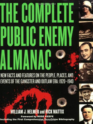 Complete Public Enemy Almanac New Facts and Features on the People, Places, and Events of the Gangsters and Outlaw Era: 1920-1940  2006 9781581825060 Front Cover
