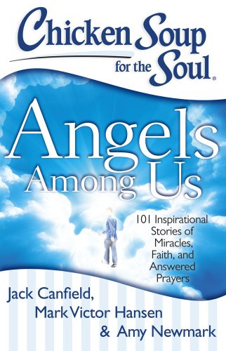Chicken Soup for the Soul: Angels among Us 101 Inspirational Stories of Miracles, Faith, and Answered Prayers  2013 9781611599060 Front Cover