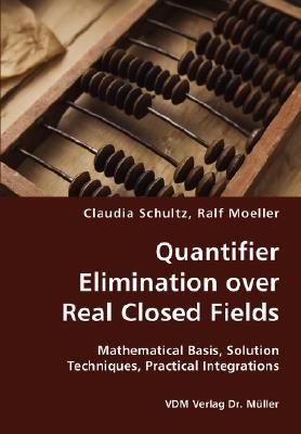 Quantifier Elimination over Real Closed Fields- Mathematical Basis, Solution Techniques, Practical Integrations:   2007 9783836413060 Front Cover