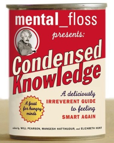 Mental Floss Presents Condensed Knowledge A Deliciously Irreverent Guide to Feeling Smart Again  2004 9780060568061 Front Cover
