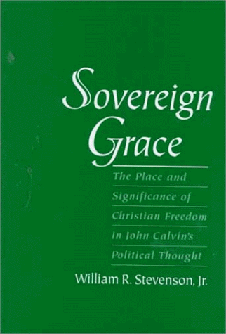 Sovereign Grace The Place and Significance of Christian Freedom in John Calvin's Political Thought  1999 9780195125061 Front Cover
