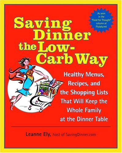 Saving Dinner the Low-Carb Way Healthy Menus, Recipes, and the Shopping Lists That Will Keep the Whole Family at the Dinner Table: a Cookbook  2005 9780345478061 Front Cover