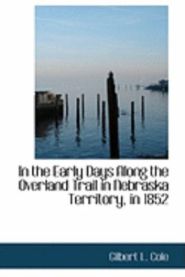 In the Early Days Along the Overland Trail in Nebraska Territory, in 1852:   2008 9780554892061 Front Cover