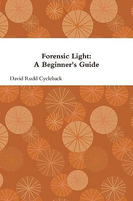Forensic Light: A Beginner's Guide  N/A 9780578029061 Front Cover
