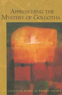 Approaching the Mystery of Golgotha Ten Lectures Held in Various Cities In 1913-14  2006 9780880106061 Front Cover