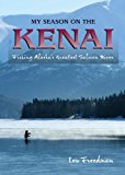 My Season on the Kenai Fishing Alaska's Greatest Salmon River N/A 9780882409061 Front Cover