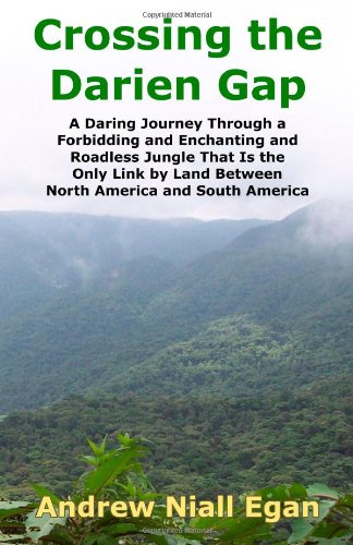 Crossing the Darien Gap A Daring Journey Through the Roadless and Enchanting Jungle That Separates North America and South America  2008 9780964794061 Front Cover
