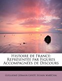 Histoire de France Reprï¿½sentï¿½e par Figures Accompagnï¿½es de Discours N/A 9781241290061 Front Cover