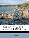 Henry IV: Le Saint-Siege Et L'Espagne... N/A 9781274692061 Front Cover