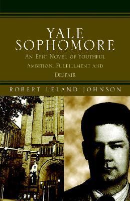 Yale Sophomore An Epic Novel of Youthful Ambition, Fulfillment and Despair  2004 9781413406061 Front Cover