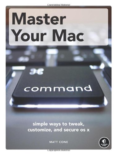 Master Your Mac Simple Ways to Tweak, Customize, and Secure OS X  2012 9781593274061 Front Cover