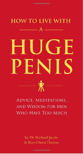 How to Live with a Huge Penis Advice, Meditations, and Wisdom for Men Who Have Too Much  2009 9781594743061 Front Cover