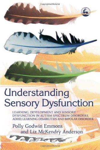 Understanding Sensory Dysfunction Learning, Development and Sensory Dysfunction in Autism Spectrum Disorders, ADHD, Learning Disabilities and Bipolar Disorder  2005 9781843108061 Front Cover