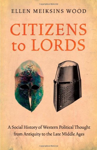 Citizens to Lords A Social History of Western Political Thought from Antiquity to the Late Middle Ages  2011 9781844677061 Front Cover