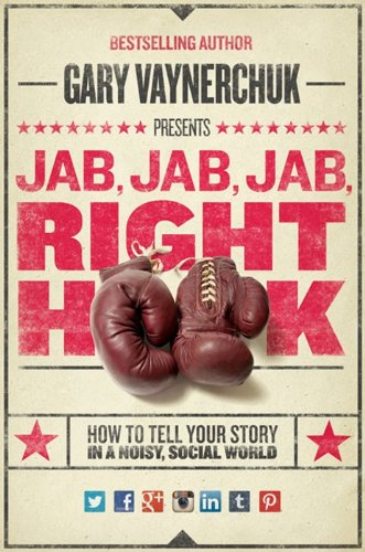 Jab, Jab, Jab, Right Hook How to Tell Your Story in a Noisy Social World  2013 9780062273062 Front Cover