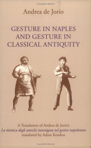 Gesture in Naples and Gesture in Classical Antiquity A Translation of Andrea de Jorio's la Mimica Degli Antichi Investigata Nel Gestire Napoletano  2001 (Annotated) 9780253215062 Front Cover