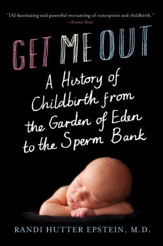 Get Me Out A History of Childbirth from the Garden of Eden to the Sperm Ban  2011 9780393339062 Front Cover