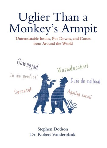 Uglier Than a Monkey's Armpit Untranslatable Insults, Put-Downs, and Curses from Around the World N/A 9780399535062 Front Cover
