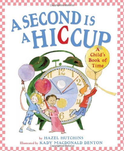 Second Is a Hiccup A Child's Book of Time  2007 9780439831062 Front Cover