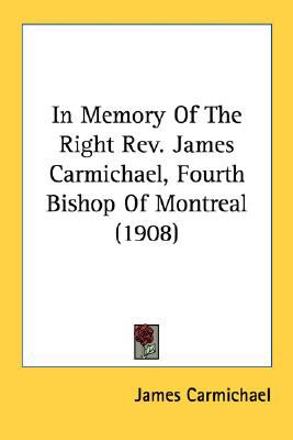 In Memory of the Right Rev James Carmichael, Fourth Bishop of Montreal  N/A 9780548786062 Front Cover